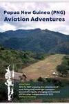 Papua New Guinea (PNG) Aviation Adventures